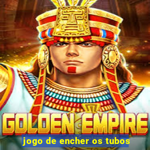 jogo de encher os tubos